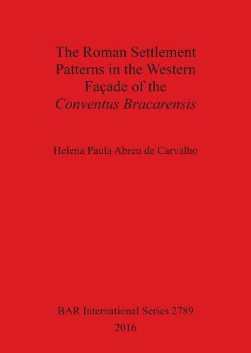 Cover image for The Roman Settlement Patterns in the Western Facade of the Conventus Bracarensis