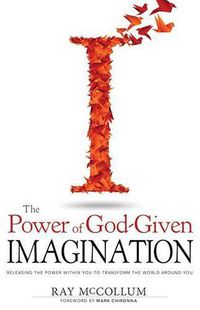 Cover image for The Power of God Given Imagination: Releasing the Power Within You to Transform the World Around You