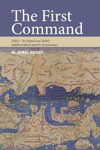 Cover image for The First Command: IQRA - Its Impact on Global Intellectualism and the Renaissance