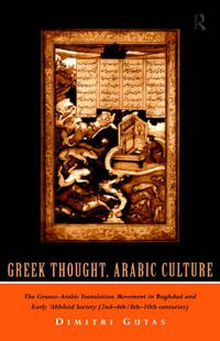 Cover image for Greek Thought, Arabic Culture: The Graeco-Arabic Translation Movement in Baghdad and Early 'Abbasaid Society (2nd-4th/5th-10th c.)