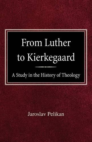 Cover image for From Luther to Kierkegaard: A Study in the History of Theology