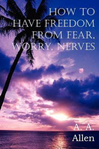 Cover image for How to Have Freedom from Fear, Worry, Nerves