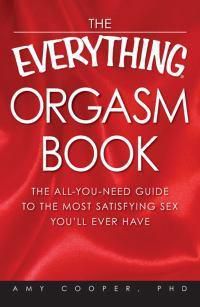 Cover image for The Everything  Orgasm Book: The All-You-Need Guide to the Most Satisfying Sex You'll Ever Have