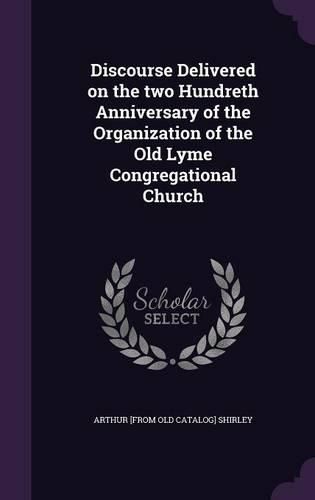 Discourse Delivered on the Two Hundreth Anniversary of the Organization of the Old Lyme Congregational Church