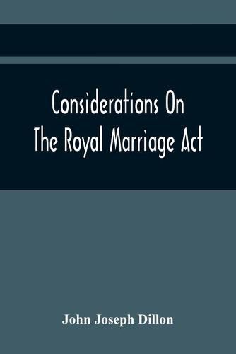 Considerations On The Royal Marriage Act: And On The Application Of That Statute To A Marriage Contracted And Solemnized Out Of Great Britain