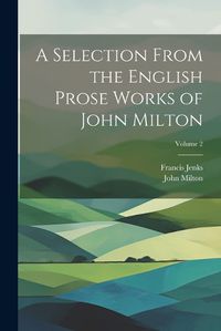 Cover image for A Selection From the English Prose Works of John Milton; Volume 2