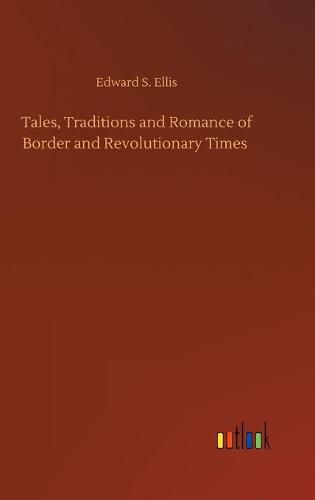 Tales, Traditions and Romance of Border and Revolutionary Times