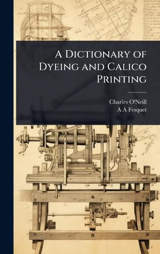 Cover image for A Dictionary of Dyeing and Calico Printing