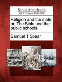 Cover image for Religion and the State, Or, the Bible and the Public Schools.