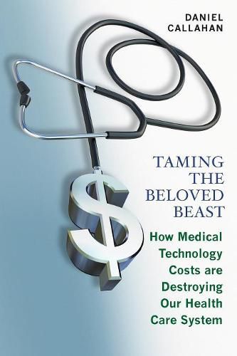 Cover image for Taming the Beloved Beast: How Medical Technology Costs Are Destroying Our Health Care System