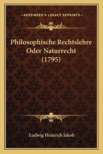 Cover image for Philosophische Rechtslehre Oder Naturrecht (1795)