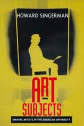 Cover image for Art Subjects: Making Artists in the American University