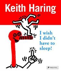 Cover image for Keith Haring: I Wish I Didn't Have to Sleep