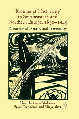 Cover image for 'Regimes of Historicity' in Southeastern and Northern Europe, 1890-1945: Discourses of Identity and Temporality