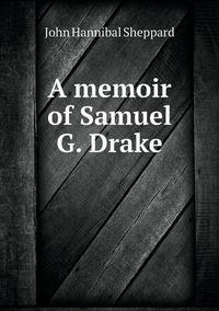 Cover image for A memoir of Samuel G. Drake