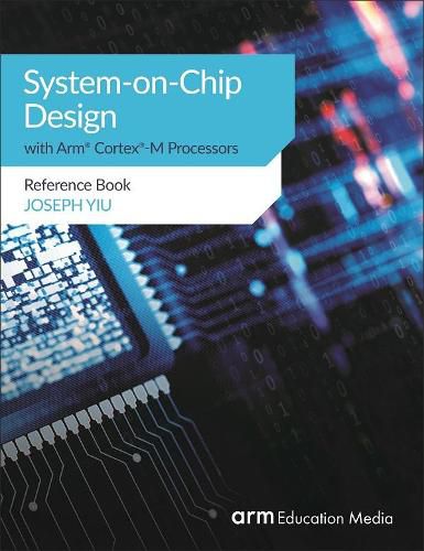 Cover image for System-on-Chip Design with Arm(R) Cortex(R)-M Processors: Reference Book