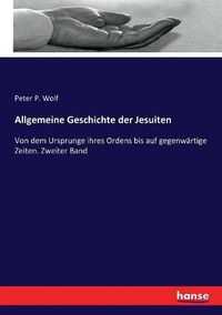 Cover image for Allgemeine Geschichte der Jesuiten: Von dem Ursprunge ihres Ordens bis auf gegenwartige Zeiten. Zweiter Band