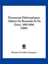 Cover image for Documents Diplomatiques: Affaires de Roumelie Et de Grece, 1885-1886 (1886)