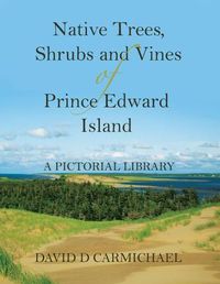 Cover image for Native Trees, Shrubs and Vines of Prince Edward Island: A Pictorial Library