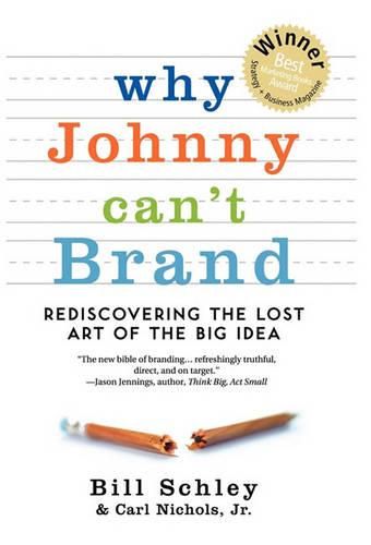 Cover image for Why Johnny Can't Brand: Rediscovering the Lost Art of the Big Idea