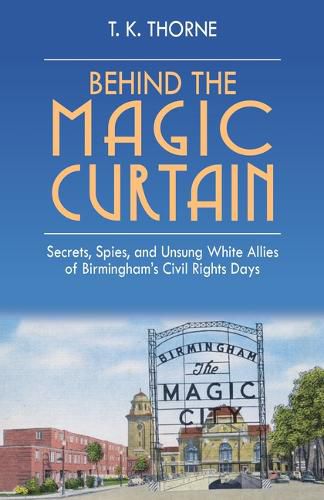 Cover image for Behind the Magic Curtain: Secrets, Spies, and Unsung White Allies of Birmingham's Civil Rights Days