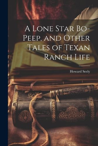 Cover image for A Lone Star Bo-peep, and Other Tales of Texan Ranch Life