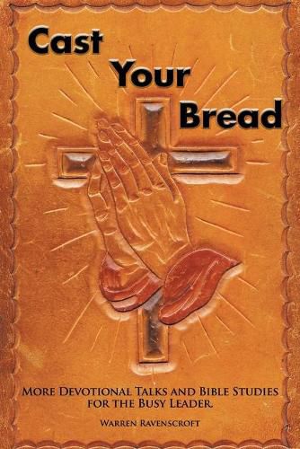 Cast Your Bread: More Devotional Talks and Bible Studies for the Busy Leader.