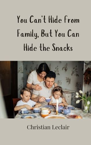 Cover image for You Can't Hide from Family, But You Can Hide the Snacks