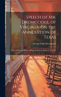 Cover image for Speech of Mr. Dromgoole, of Virginia, on the Annexation of Texas