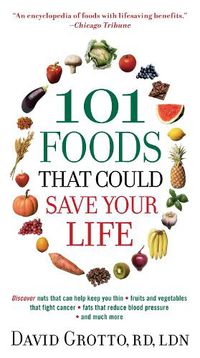 Cover image for 101 Foods That Could Save Your Life: Discover Nuts that Can Help Keep You Thin, Fruits and Vegetables that Fight Cancer, Fats that Reduce Blood Pressure, and Much More