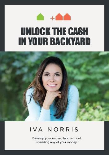 Cover image for Unlock the Cash in Your Backyard: Develop Your Unused Land Without Spending Any of Your Money