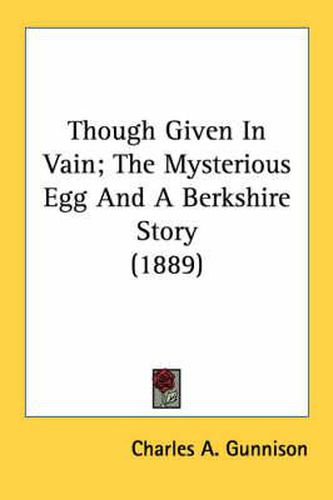 Cover image for Though Given in Vain; The Mysterious Egg and a Berkshire Story (1889)