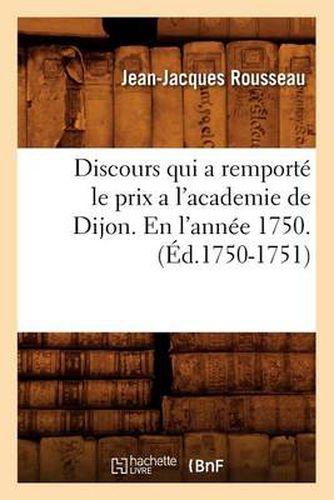 Discours Qui a Remporte Le Prix a l'Academie de Dijon. En l'Annee 1750 . (Ed.1750-1751)