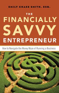 Cover image for Financially Savvy Entrepreneur: How to Navigate the Money Maze of Runing a Business