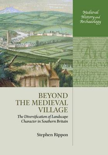 Cover image for Beyond the Medieval Village: The Diversification of Landscape Character in Southern Britain