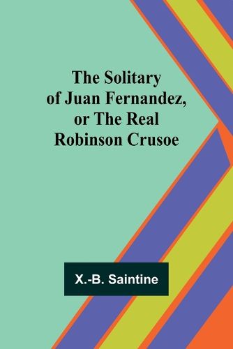 The Solitary of Juan Fernandez, or the Real Robinson Crusoe