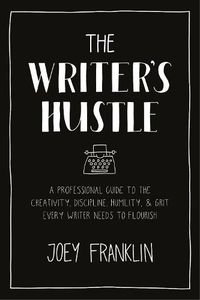 Cover image for The Writer's Hustle: A Professional Guide to the Creativity, Discipline,  Humility, and Grit Every Writer Needs to Flourish