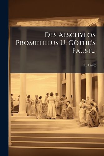 Cover image for Des Aeschylos Prometheus U. Goethe's Faust...