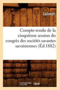 Cover image for Compte-Rendu de la Cinquieme Session Du Congres Des Societes Savantes Savoisiennes (Ed.1882)