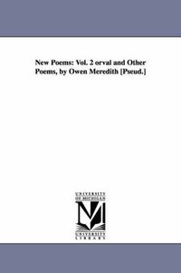 Cover image for New Poems: Vol. 2 orval and Other Poems, by Owen Meredith [Pseud.]