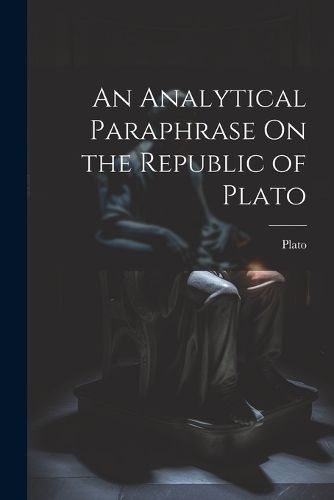 Cover image for An Analytical Paraphrase On the Republic of Plato