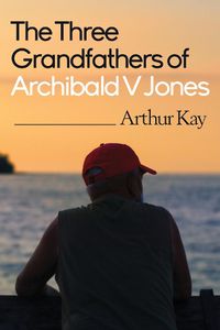 Cover image for The Three grandfathers of Archibald V Jones