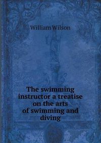 Cover image for The swimming instructor a treatise on the arts of swimming and diving