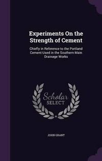 Cover image for Experiments on the Strength of Cement: Chiefly in Reference to the Portland Cement Used in the Southern Main Drainage Works