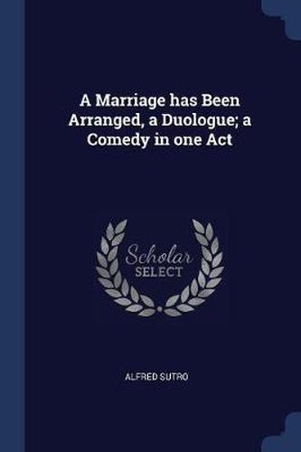 Cover image for A Marriage Has Been Arranged, a Duologue; A Comedy in One Act