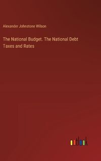 Cover image for The National Budget. The National Debt Taxes and Rates