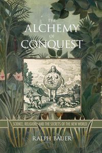 Cover image for The Alchemy of Conquest: Science, Religion, and the Secrets of the New World