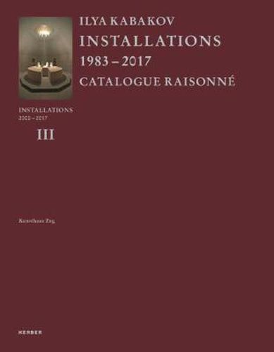 Ilya Kabakov: Installations 2000-2016. Catalogue Raisonne Volume III
