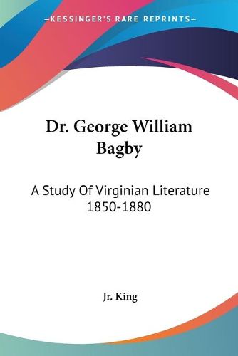 Dr. George William Bagby: A Study of Virginian Literature 1850-1880