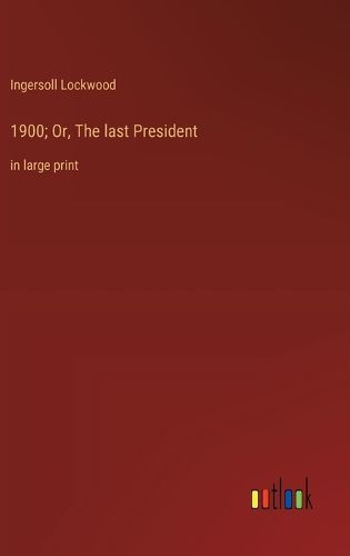 1900; Or, The last President